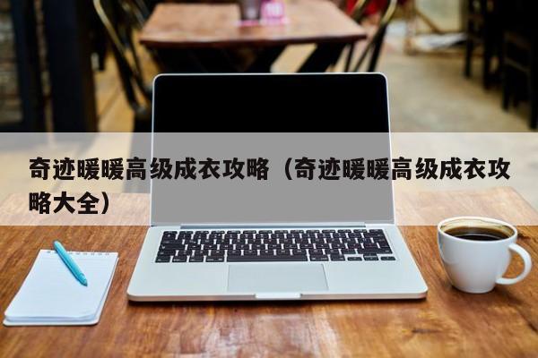 买球-奇迹暖暖高级成衣攻略（奇迹暖暖高级成衣攻略大全）